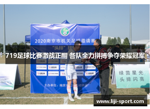 719足球比赛激战正酣 各队全力拼搏争夺荣耀冠军