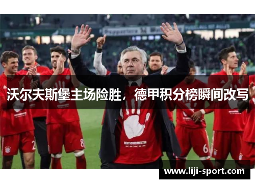 沃尔夫斯堡主场险胜，德甲积分榜瞬间改写
