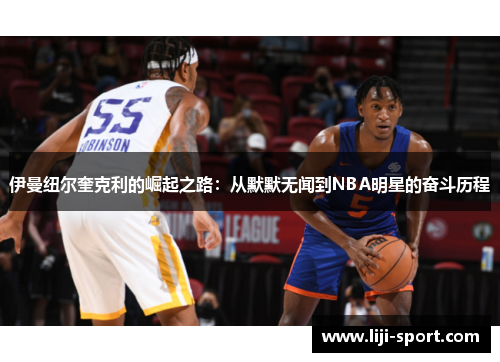 伊曼纽尔奎克利的崛起之路：从默默无闻到NBA明星的奋斗历程
