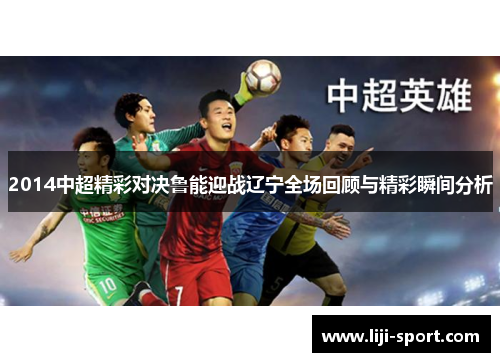 2014中超精彩对决鲁能迎战辽宁全场回顾与精彩瞬间分析
